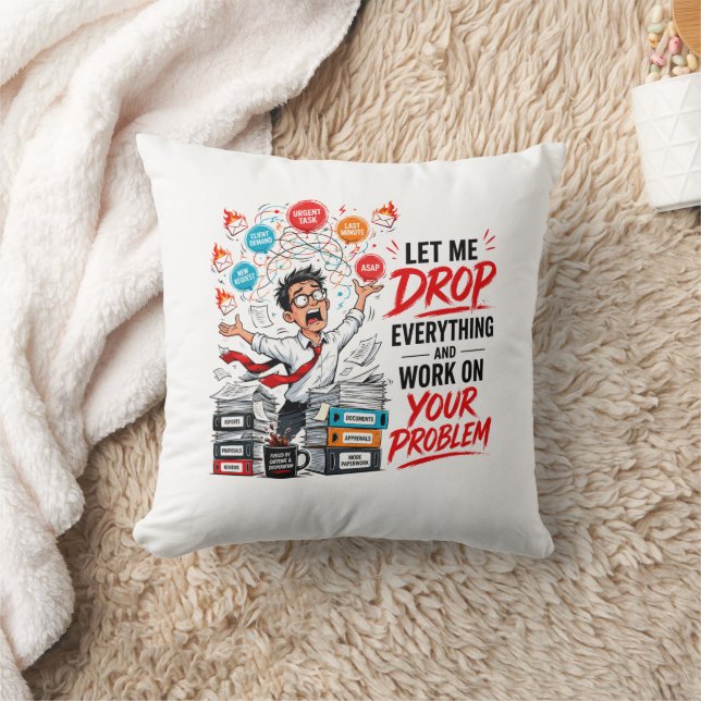 Let Me Drop Everything and Work on Your Problem  Throw Pillow (Blanket)