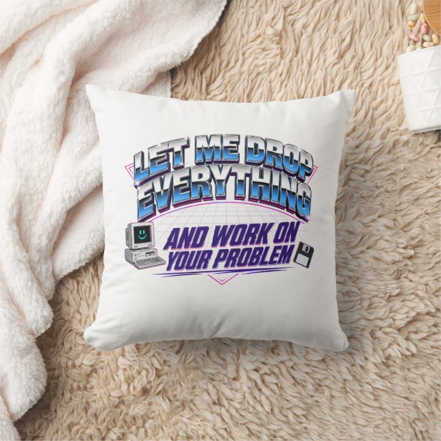 Let Me Drop Everything and Work on Your Problem Throw Pillow (Blanket)