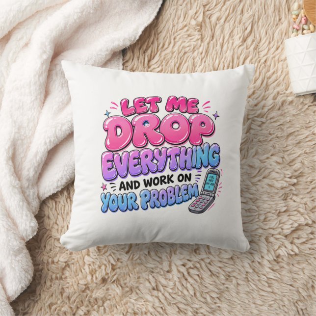 Let Me Drop Everything and Work on Your Problem – Throw Pillow (Blanket)