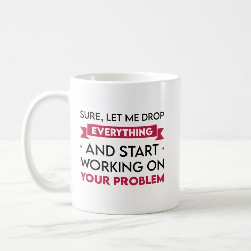 Let Me Drop Everything Coffee Mug