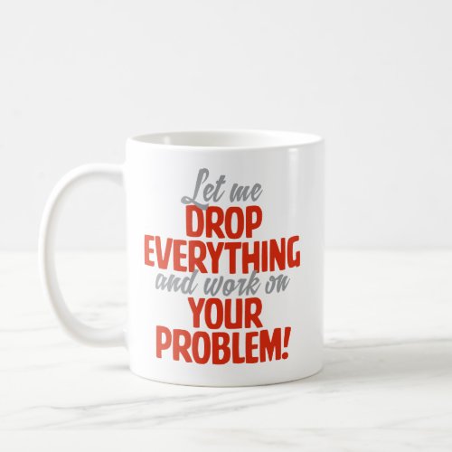 Let Me Drop Everything Funny Coffee Mug