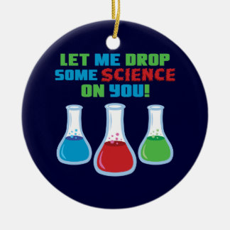 Let Me Drop Some Science On You Ceramic Ornament