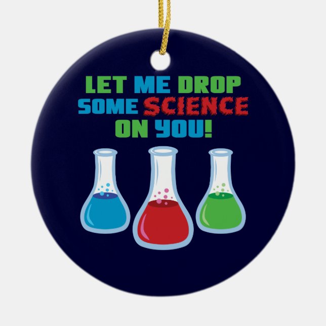 Let Me Drop Some Science On You Ceramic Ornament (Front)