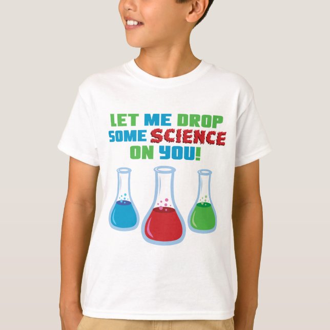 Let Me Drop Some Science On You T-Shirt (Front)