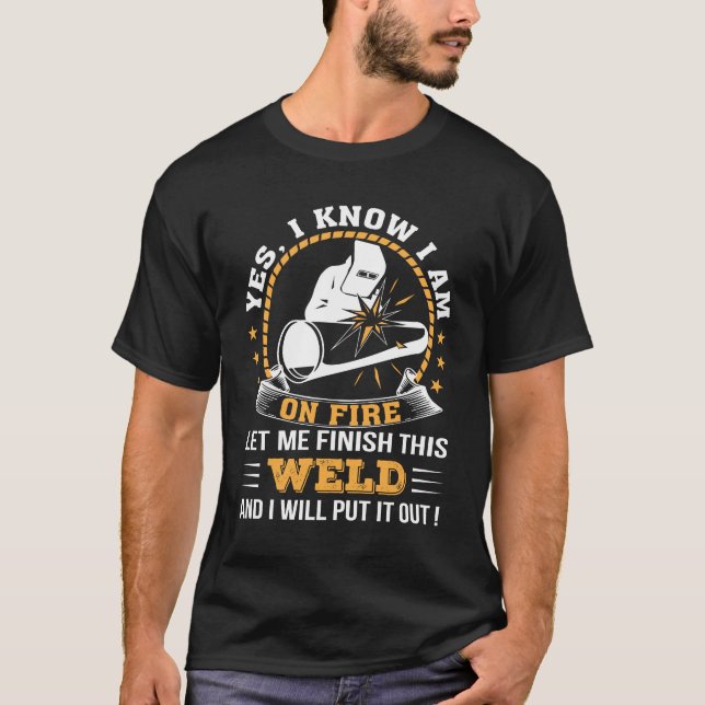 Let Me Finish Weld And I Will Put It Out T-Shirt (Front)