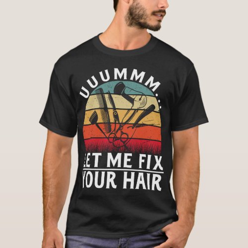 Let Me Fix Your Hair 2Scissors 2Hairstylist 2Barbe T_Shirt