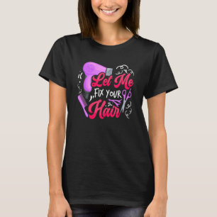 Let Me Fix Your Hair Hairdresser Hairstylist Bar T-Shirt