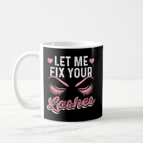 Let Me Fix Your Lashes Lash Eyelash Lash Tech Coffee Mug