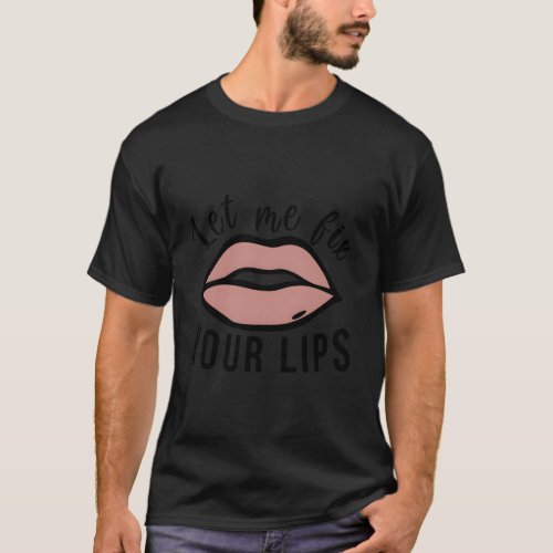 Let Me Fix Your Lips Nurse Injector Aesthetic Nurs T_Shirt