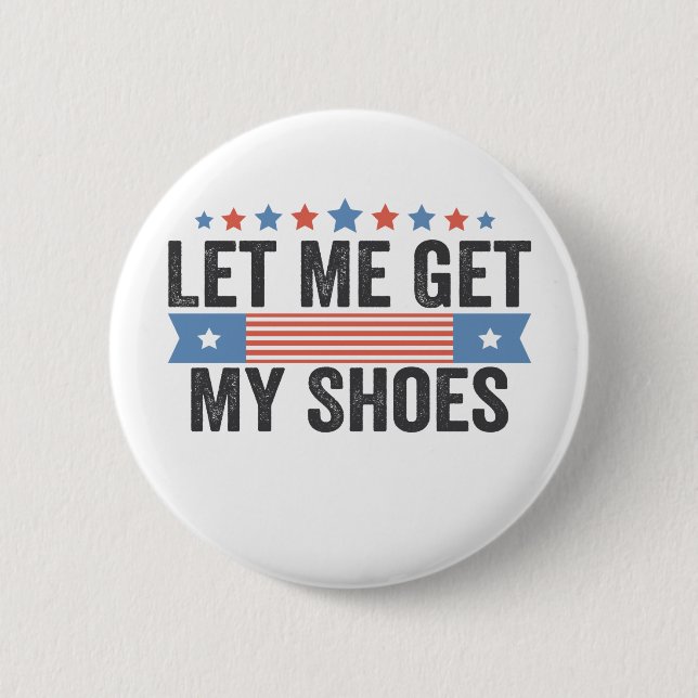 Let me Get My Shoes American Election Trump Gift  Button (Front)