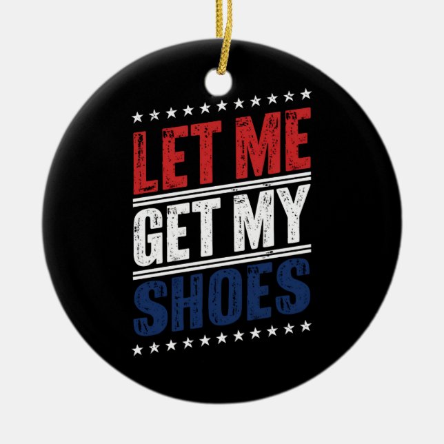 Let Me Get My Shoes Funny US Election Political Ceramic Ornament (Front)