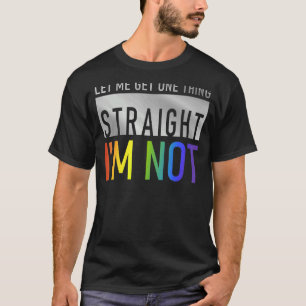 Let Me Get One Thing Straight I'm Not Gay Lgbtq F T-Shirt