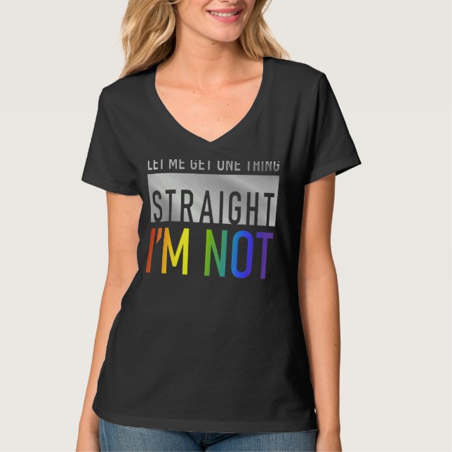 Let Me Get One Thing Straight I'm Not  Gay Lgbtq F T-Shirt (Front)