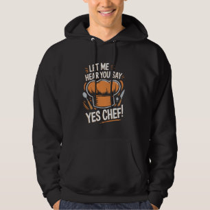 Let Me Hear You Say Yes Chef Funny Executive Chef Hoodie