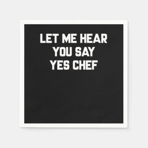 Let me hear you say yes chef   Lovely Quotes Gift Napkins