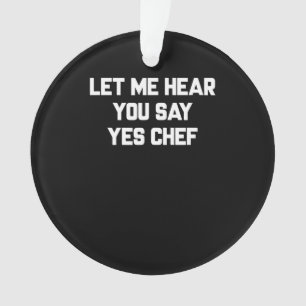 Let me hear you say yes chef Lovely Quotes Gift Ornament