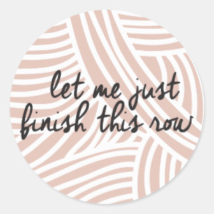 Let Me Just Finish This Row Sunwashed Brick Classic Round Sticker