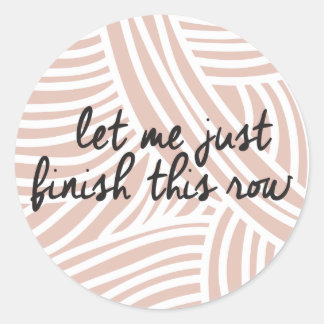 Let Me Just Finish This Row | Sunwashed Brick Classic Round Sticker