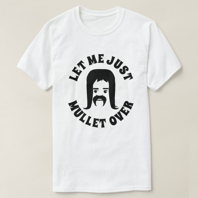 Let Me Just Mullet Over T-Shirt (Design Front)