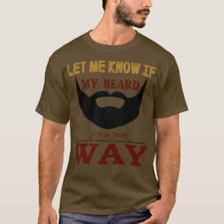 Let me know if beard gets in the way T-Shirt
