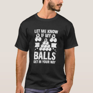 Let Me Know If My Balls Billiard Player 8 Ball Bil T-Shirt