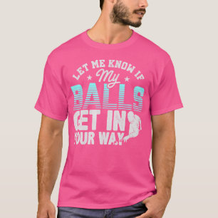 Let Me Know If My Balls Get In Your Way Billiards T-Shirt