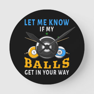 Let Me Know If My Balls Get In Your Way Round Clock