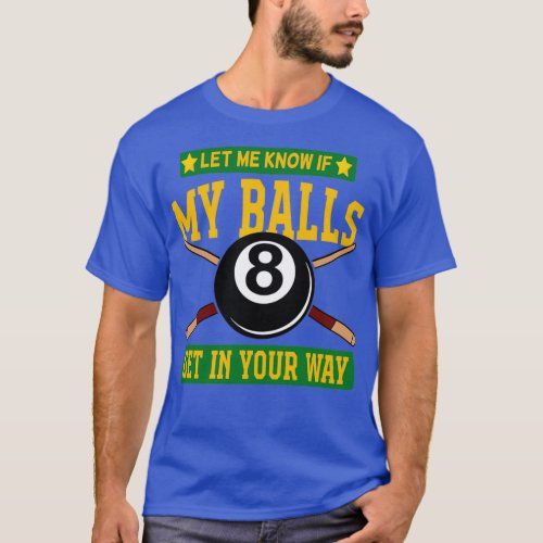 Let Me Know If My Balls Get In Your Way T_Shirt