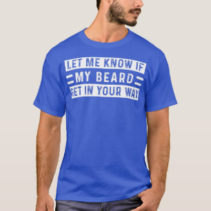 Let Me Know If My Beard Get In Your WayFunny Guys  T-Shirt