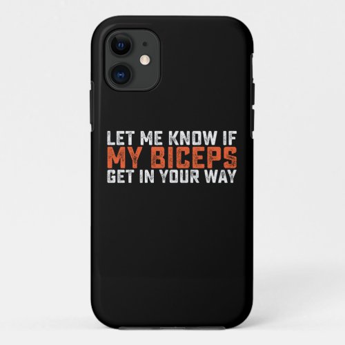 Let Me Know If My Biceps Get In Your Way Gym iPhone 11 Case
