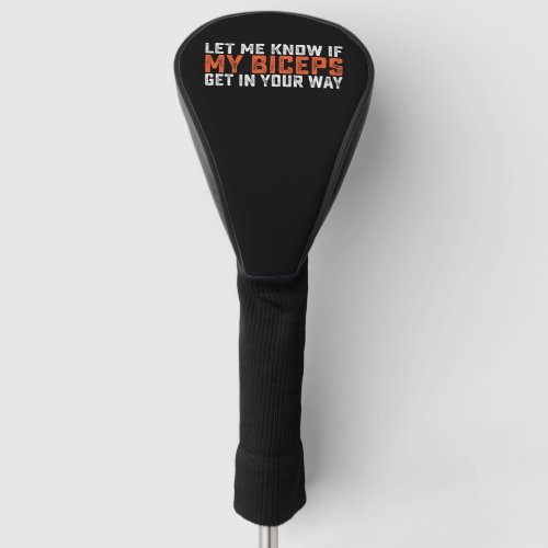 Let Me Know If My Biceps Get In Your Way Gym Golf Head Cover