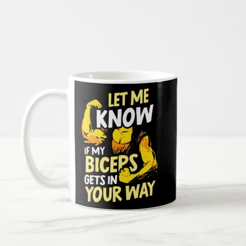 Let Me Know If My Biceps Gets In Your Way Curl Mus Coffee Mug