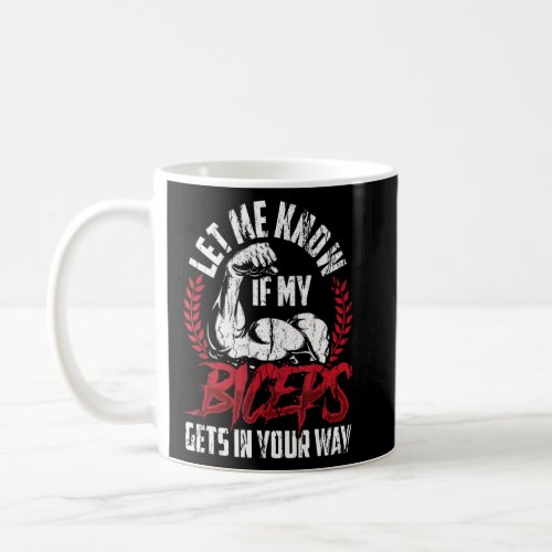 Let Me Know If My Biceps Gets In Your Way Muscle C Coffee Mug