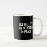 Let Me Lift My Weights In Peace Gym Fitness Bodybu Coffee Mug<br><div class="desc">Let Me Lift My Weights In Peace Gym Fitness Bodybuilding</div>