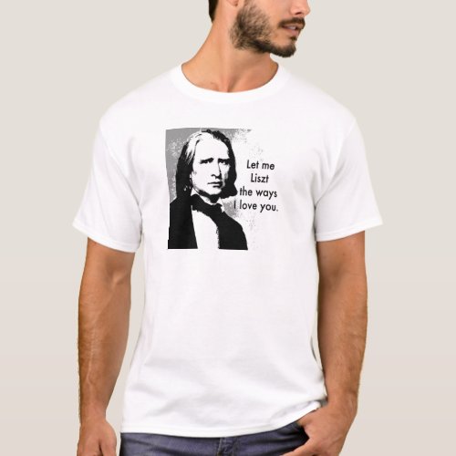 Let me Liszt the ways I love you T_Shirt