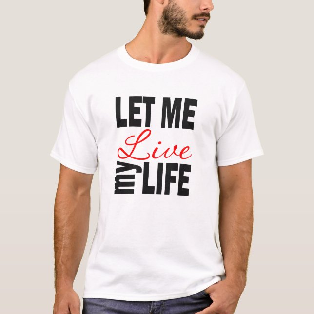 Let Me Live My Life on White T-Shirt (Front)