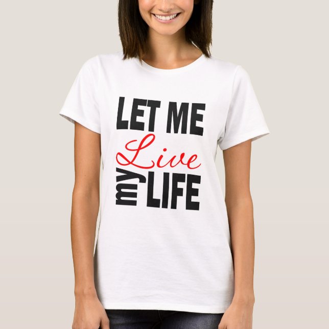 Let Me Live My Life on White T-Shirt (Front)