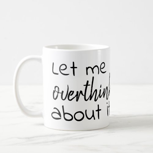 let me overthink about it coffee mug