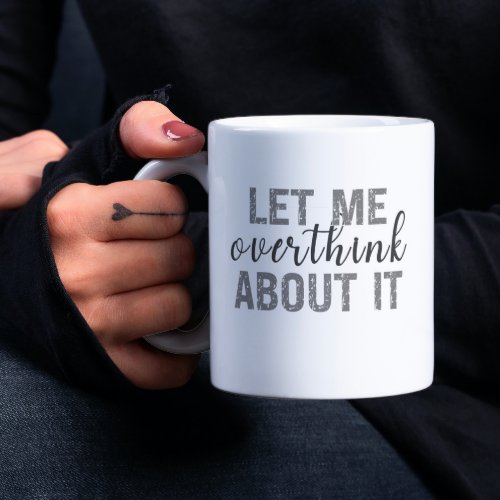 Let me overthink about it Funny saying Coffee Mug