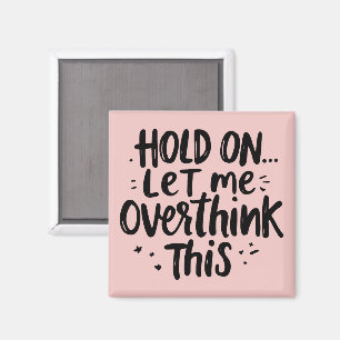 Let Me Overthink Funny Quote Magnet