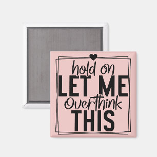 Let Me Overthink Funny Quote Magnet