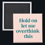 Let me Overthink This Funny Quote | Blush Magnet<br><div class="desc">This design features the text "hold on let me overthink this" in an on-trend font and a trendy teal and blush color! Additional colors available - for further customization contact us at sabrina@threebusybirds.com</div>