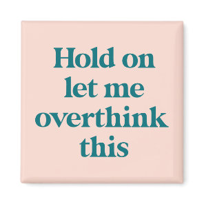 Let me Overthink This Funny Quote | Blush Magnet