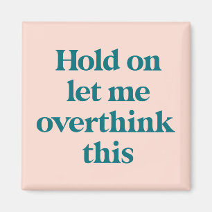 Let me Overthink This Funny Quote   Blush Magnet