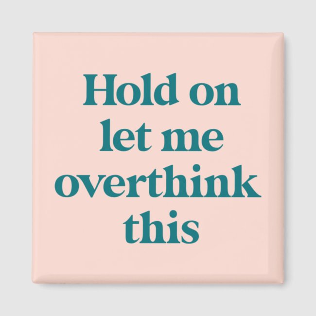 Let me Overthink This Funny Quote | Blush Magnet