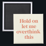 Let me Overthink This Funny Quote | Burnt Sienna Magnet<br><div class="desc">This design features the text "hold on let me overthink this" in an on-trend font and a trendy burnt sienna color! Additional colors available - for further customization contact us at sabrina@threebusybirds.com</div>