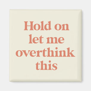 Let me Overthink This Funny Quote Burnt Sienna Magnet