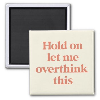 Let Me Overthink This Funny Quote | Burnt Sienna Magnet by ThreeBusyBirds at Zazzle