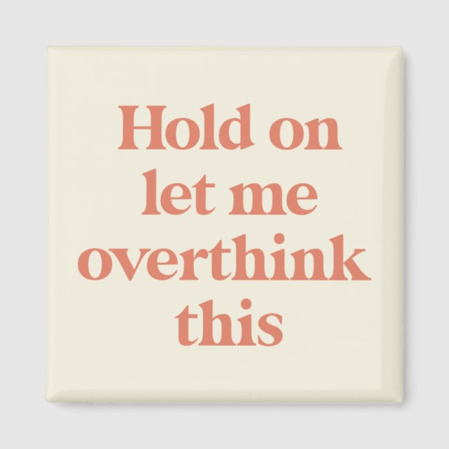 Let me Overthink This Funny Quote | Burnt Sienna Magnet