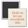Let me Overthink This Funny Quote | Burnt Sienna Magnet